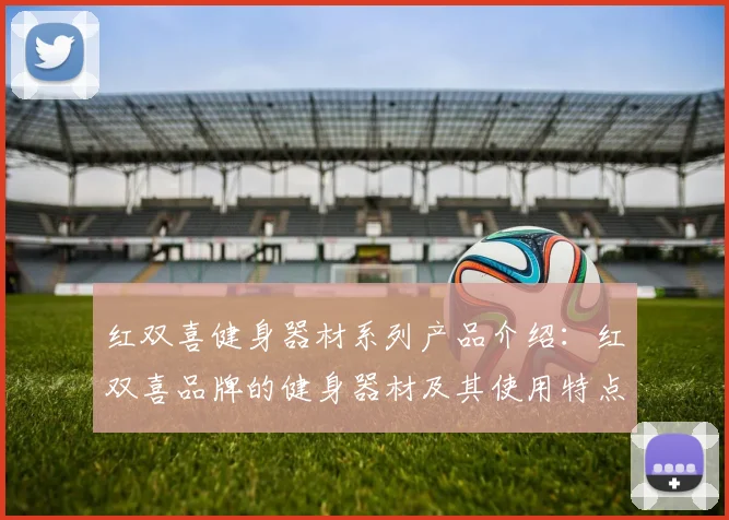 红双喜健身器材系列产品介绍：红双喜品牌的健身器材及其使用特点