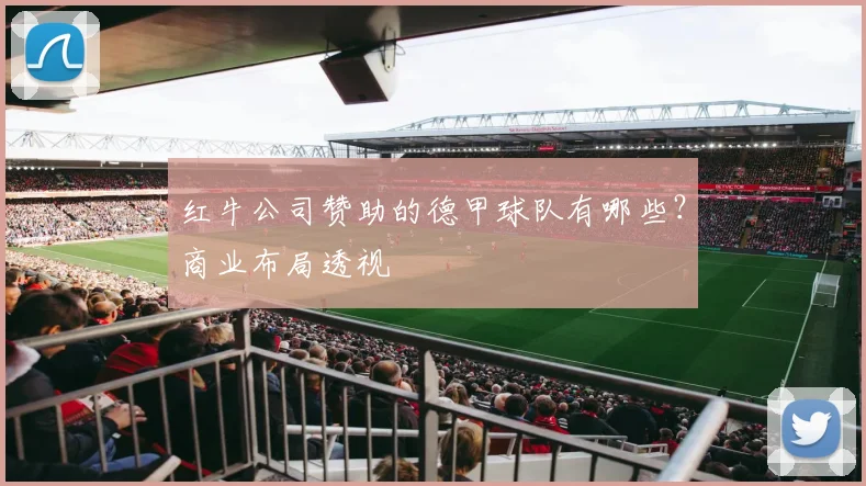 红牛公司赞助的德甲球队有哪些？商业布局透视